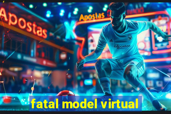 fatal model virtual